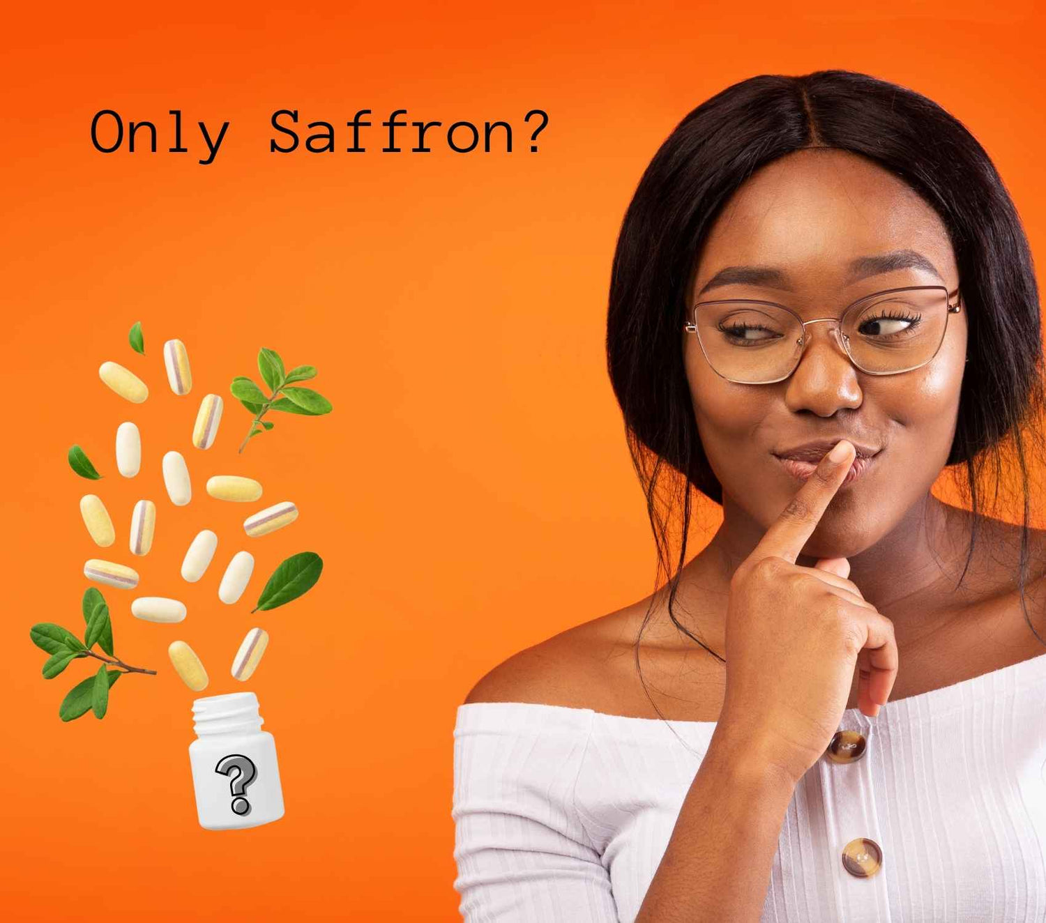 Curious woman with glasses on orange background, pills and green leaves spilling from bottle, text Only Saffron?